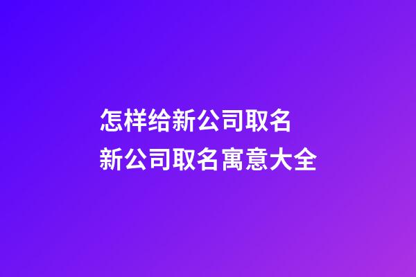 怎样给新公司取名 新公司取名寓意大全-第1张-公司起名-玄机派